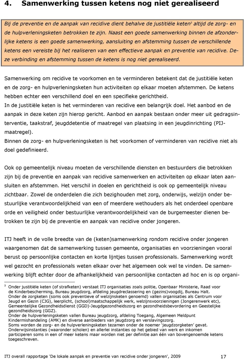 aanpak en preventie van recidive. Deze verbinding en afstemming tussen de ketens is nog niet gerealiseerd.