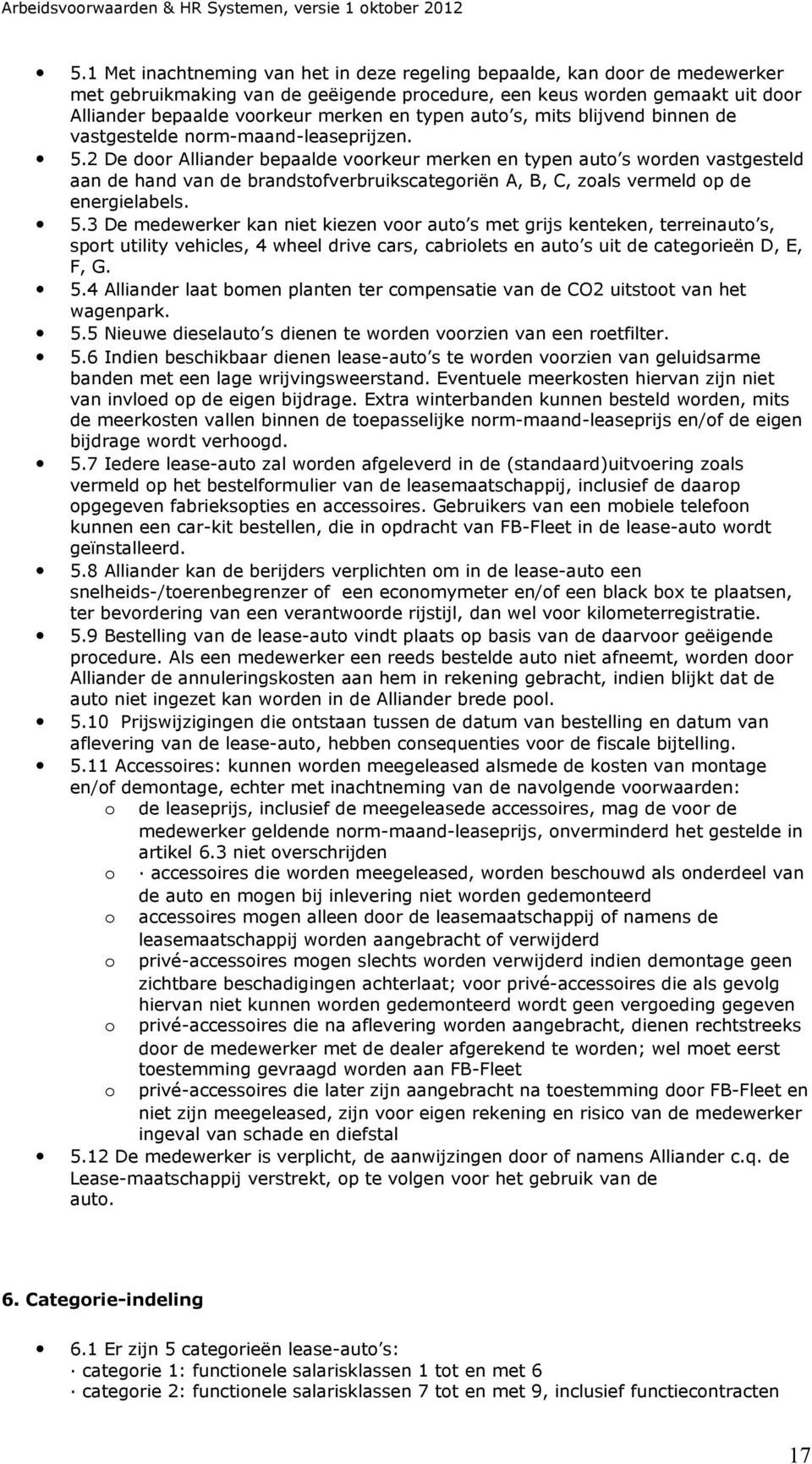 2 De door Alliander bepaalde voorkeur merken en typen auto s worden vastgesteld aan de hand van de brandstofverbruikscategoriën A, B, C, zoals vermeld op de energielabels. 5.