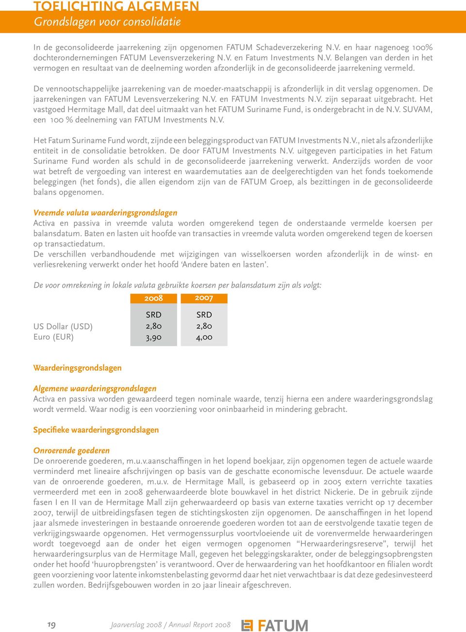 De vennootschappelijke jaarrekening van de moeder-maatschappij is afzonderlijk in dit verslag opgenomen. De jaarrekeningen van FATUM Levensverzekering N.V. en FATUM Investments N.V. zijn separaat uitgebracht.