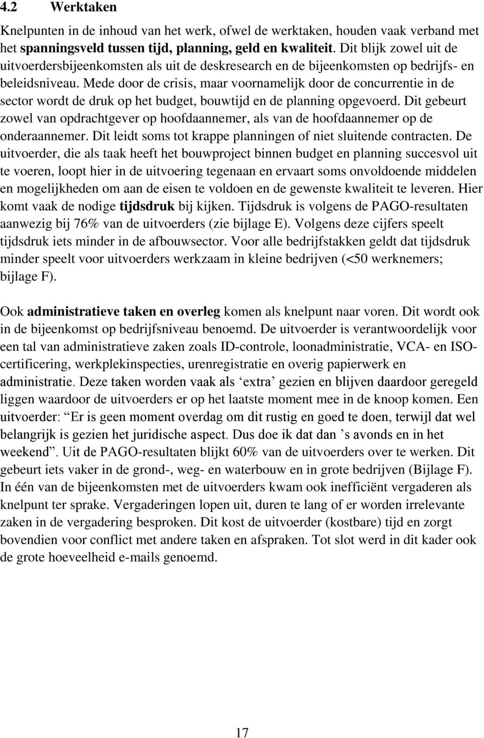 Mede door de crisis, maar voornamelijk door de concurrentie in de sector wordt de druk op het budget, bouwtijd en de planning opgevoerd.