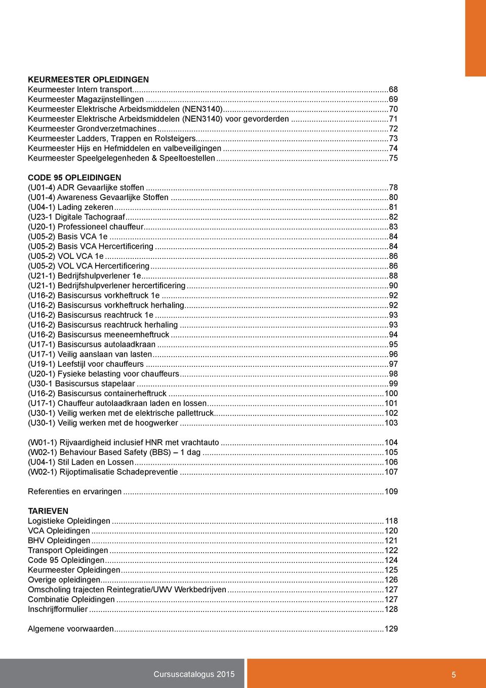 ..73 Keurmeester Hijs en Hefmiddelen en valbeveiligingen...74 Keurmeester Speelgelegenheden & Speeltoestellen...75 CODE 95 OPLEIDINGEN (U01-4) ADR Gevaarlijke stoffen.