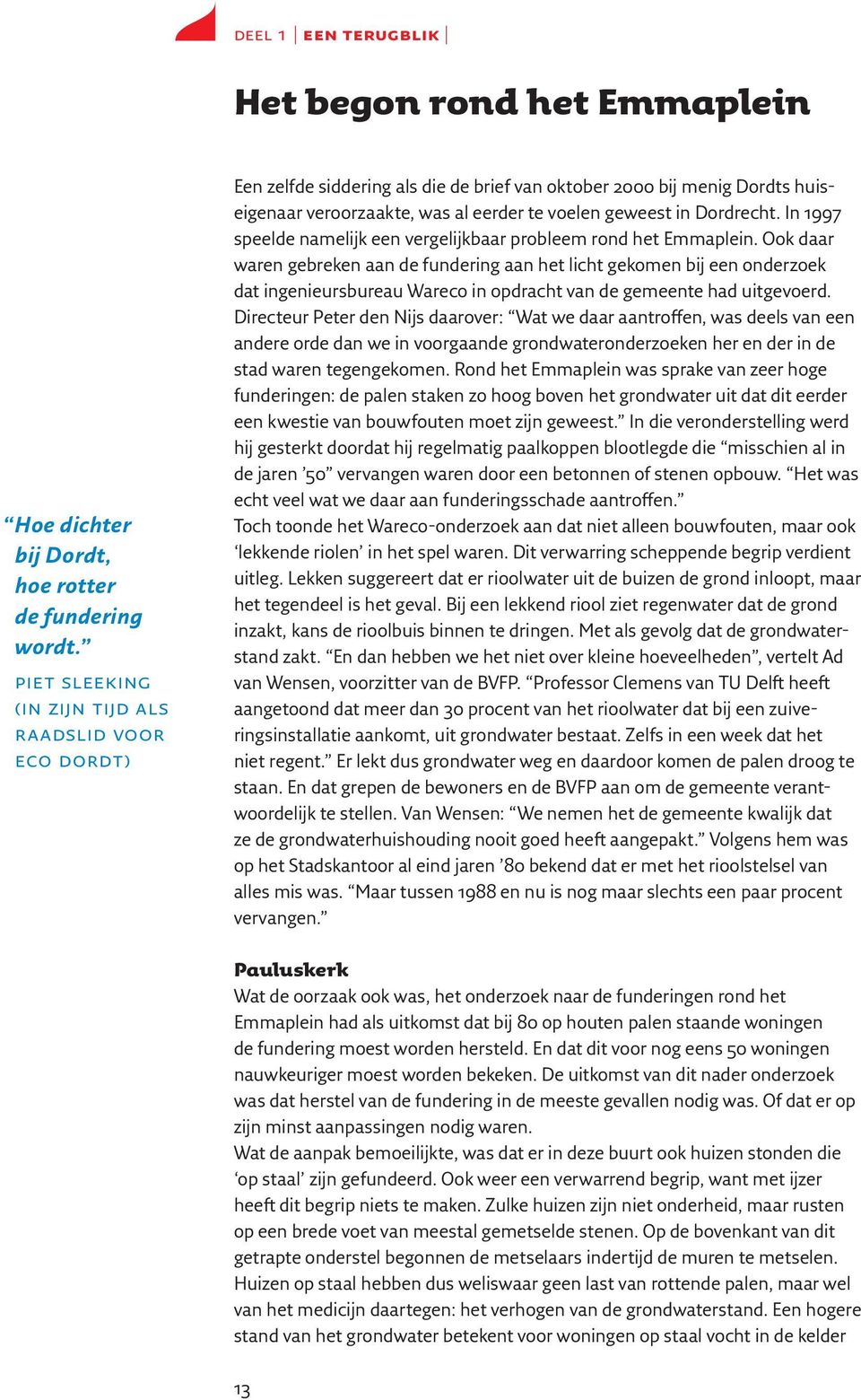 Dordrecht. In 1997 speelde namelijk een vergelijkbaar probleem rond het Emmaplein.