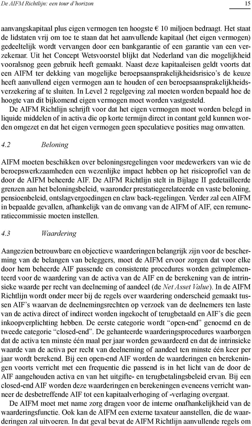 Uit het Concept Wetsvoorstel blijkt dat Nederland van die mogelijkheid vooralsnog geen gebruik heeft gemaakt.