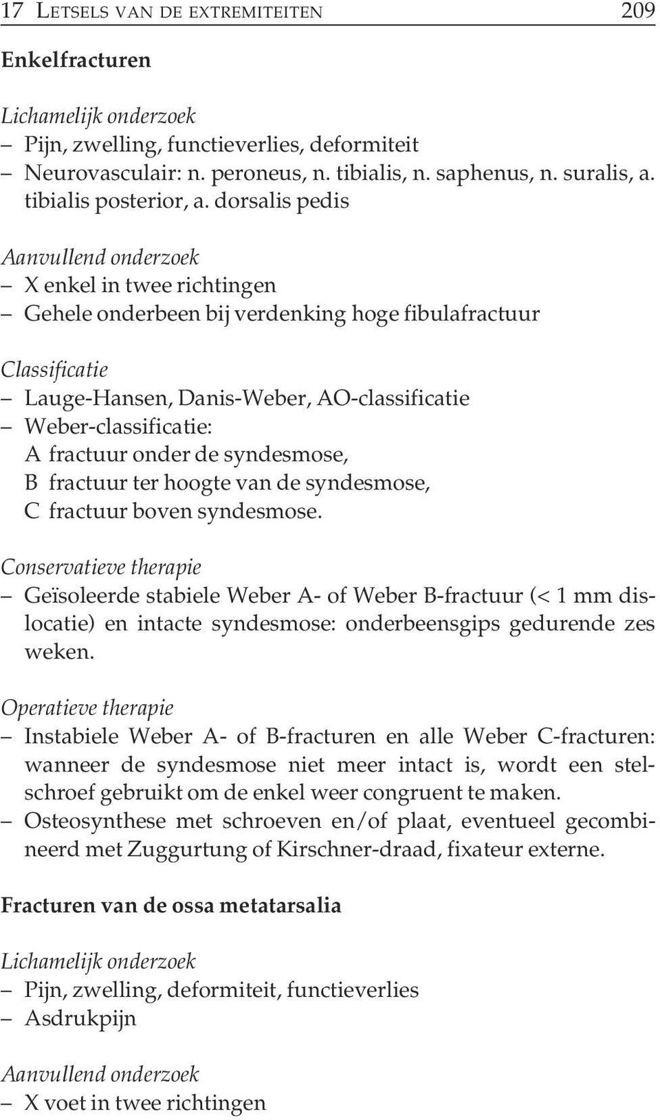 fractuur ter hoogte van de syndesmose, C fractuur boven syndesmose. Geïsoleerde stabiele Weber A- of Weber B-fractuur (< 1 mm dislocatie) en intacte syndesmose: onderbeensgips gedurende zes weken.