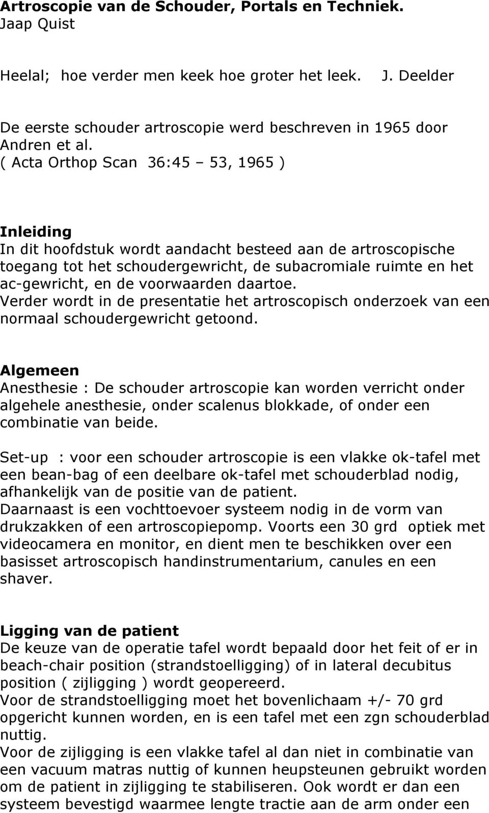 voorwaarden daartoe. Verder wordt in de presentatie het artroscopisch onderzoek van een normaal schoudergewricht getoond.