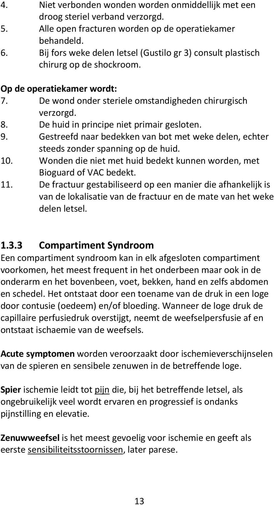 De huid in principe niet primair gesloten. 9. Gestreefd naar bedekken van bot met weke delen, echter steeds zonder spanning op de huid. 10.