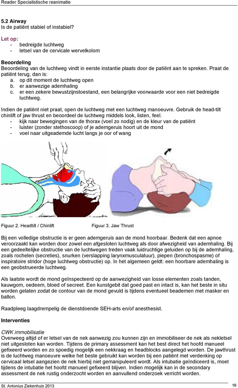 Praat de patiënt terug, dan is: a. op dit moment de luchtweg open b. er aanwezige ademhaling c. er een zekere bewustzijnstoestand, een belangrijke voorwaarde voor een niet bedreigde luchtweg.