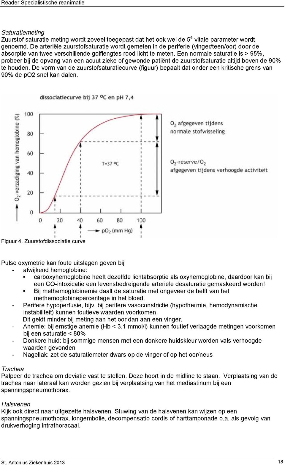 Een normale saturatie is > 95%, probeer bij de opvang van een acuut zieke of gewonde patiënt de zuurstofsaturatie altijd boven de 90% te houden.