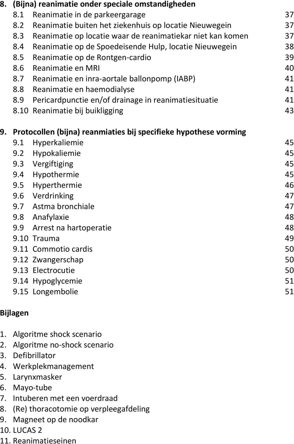 7 Reanimatie en inra aortale ballonpomp (IABP) 41 8.8 Reanimatie en haemodialyse 41 8.9 Pericardpunctie en/of drainage in reanimatiesituatie 41 8.10 Reanimatie bij buikligging 43 9.
