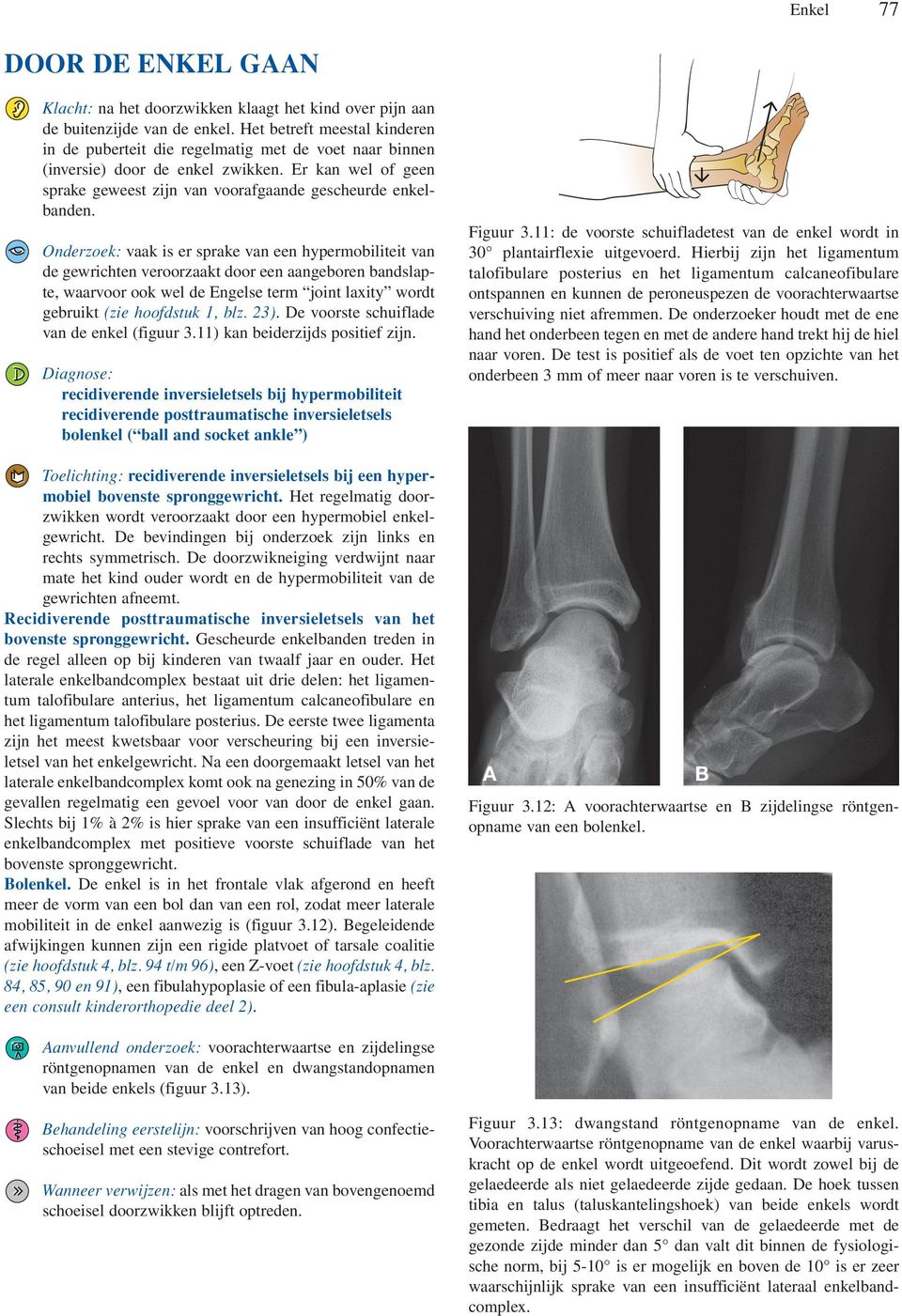 Onderzoek: vaak is er sprake van een hypermobiliteit van de gewrichten veroorzaakt door een aangeboren bandslapte, waarvoor ook wel de Engelse term joint laxity wordt gebruikt (zie hoofdstuk 1, blz.