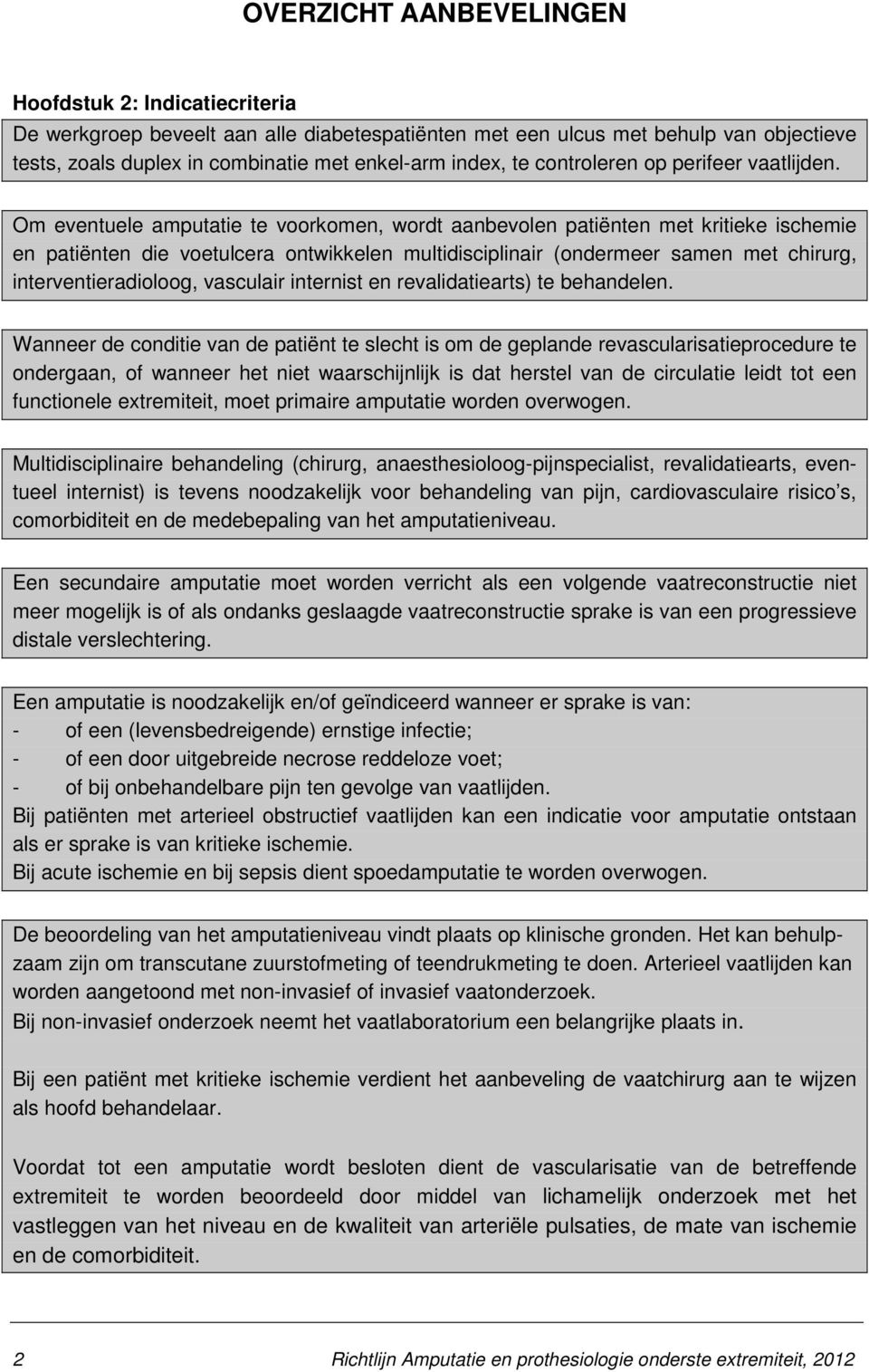 Om eventuele amputatie te voorkomen, wordt aanbevolen patiënten met kritieke ischemie en patiënten die voetulcera ontwikkelen multidisciplinair (ondermeer samen met chirurg, interventieradioloog,