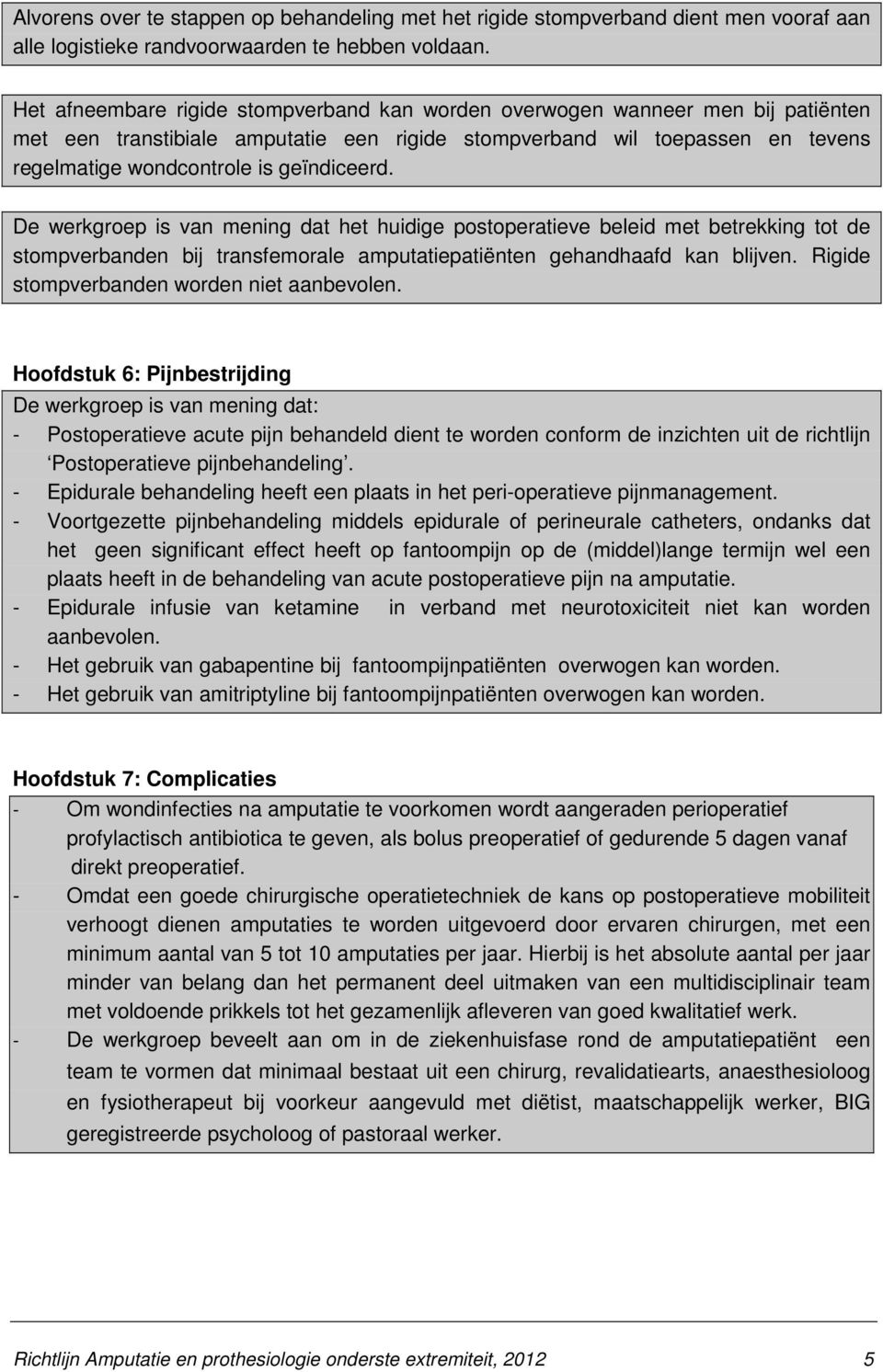 geïndiceerd. De werkgroep is van mening dat het huidige postoperatieve beleid met betrekking tot de stompverbanden bij transfemorale amputatiepatiënten gehandhaafd kan blijven.