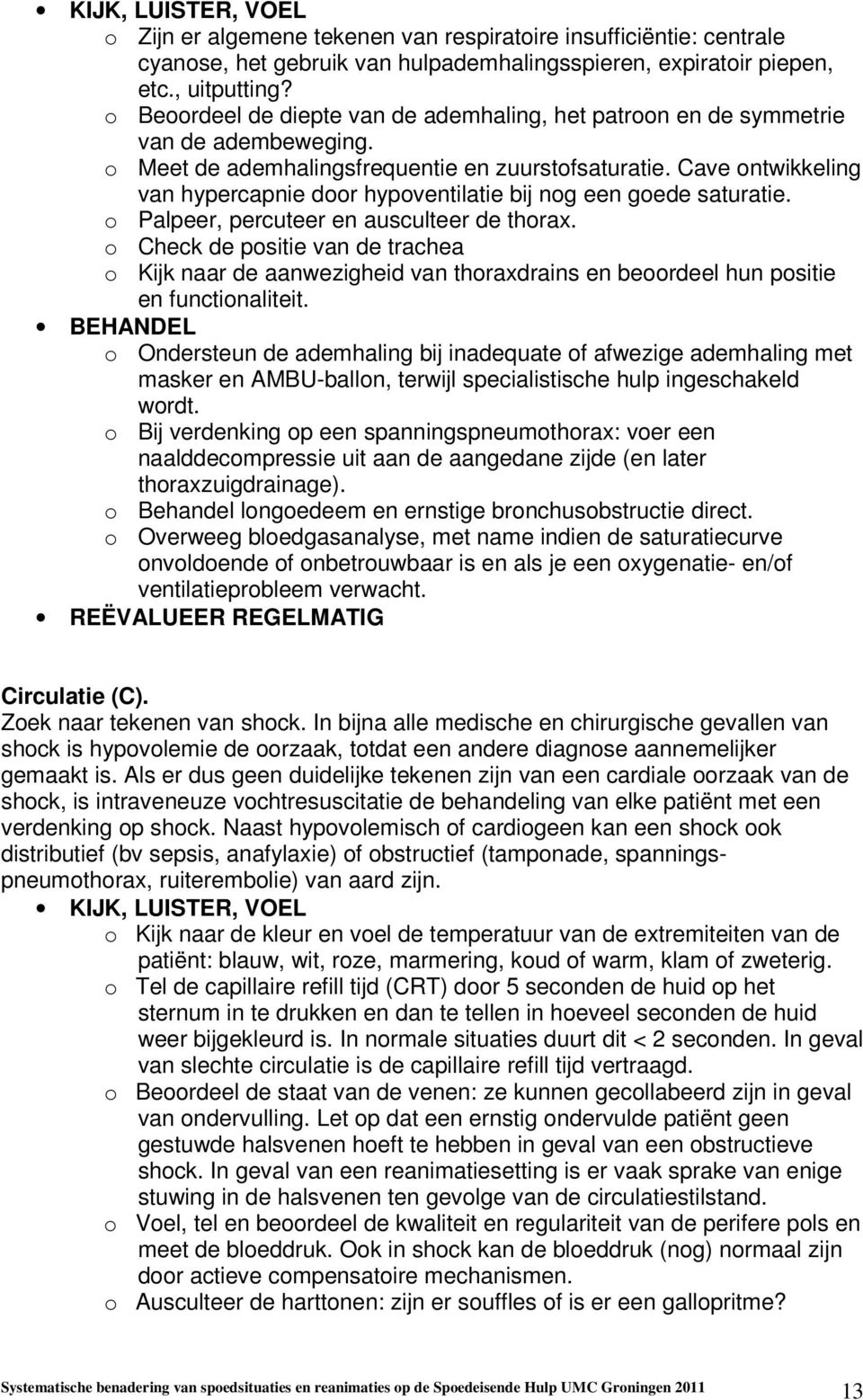 Cave ontwikkeling van hypercapnie door hypoventilatie bij nog een goede saturatie. o Palpeer, percuteer en ausculteer de thorax.