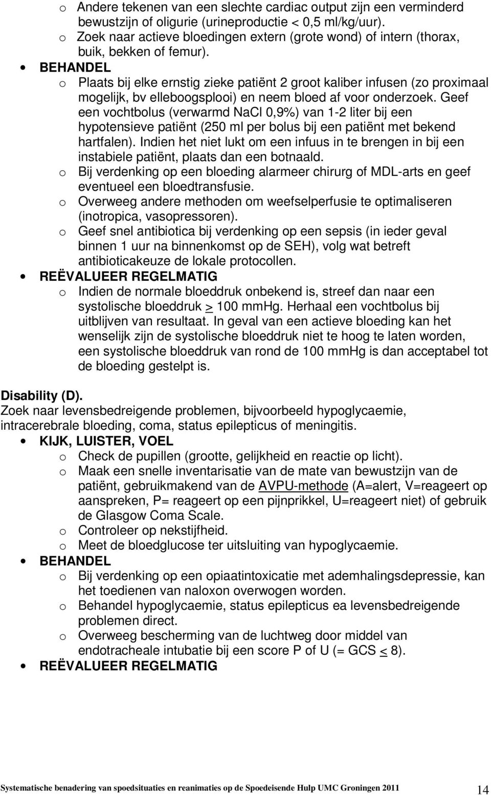 BEHANDEL o Plaats bij elke ernstig zieke patiënt 2 groot kaliber infusen (zo proximaal mogelijk, bv elleboogsplooi) en neem bloed af voor onderzoek.