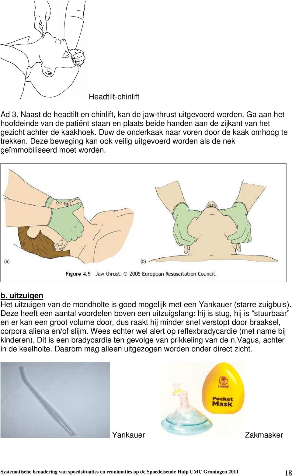 Deze beweging kan ook veilig uitgevoerd worden als de nek geïmmobiliseerd moet worden. b. uitzuigen Het uitzuigen van de mondholte is goed mogelijk met een Yankauer (starre zuigbuis).