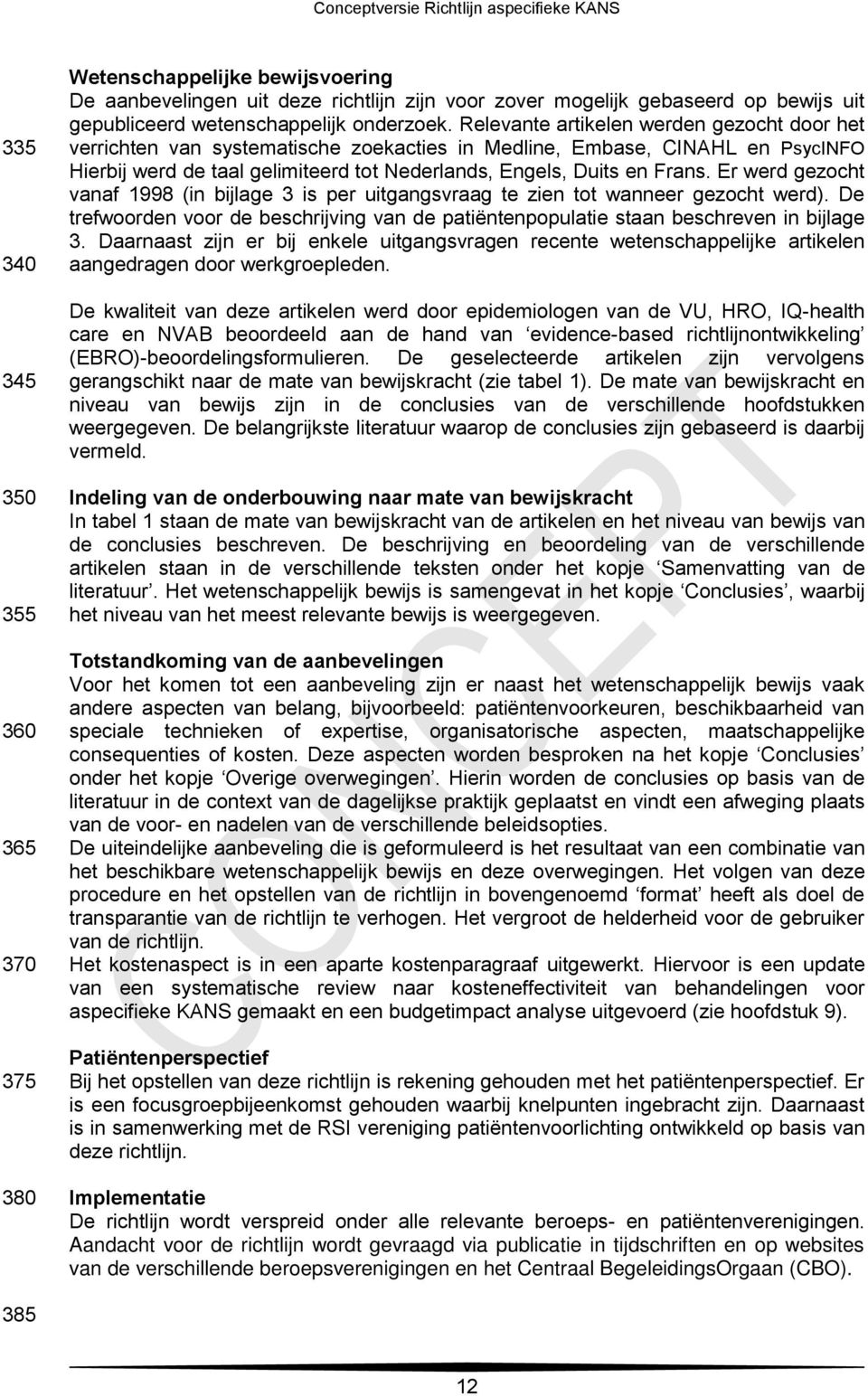 Relevante artikelen werden gezocht door het verrichten van systematische zoekacties in Medline, Embase, CINAHL en PsycINFO Hierbij werd de taal gelimiteerd tot Nederlands, Engels, Duits en Frans.