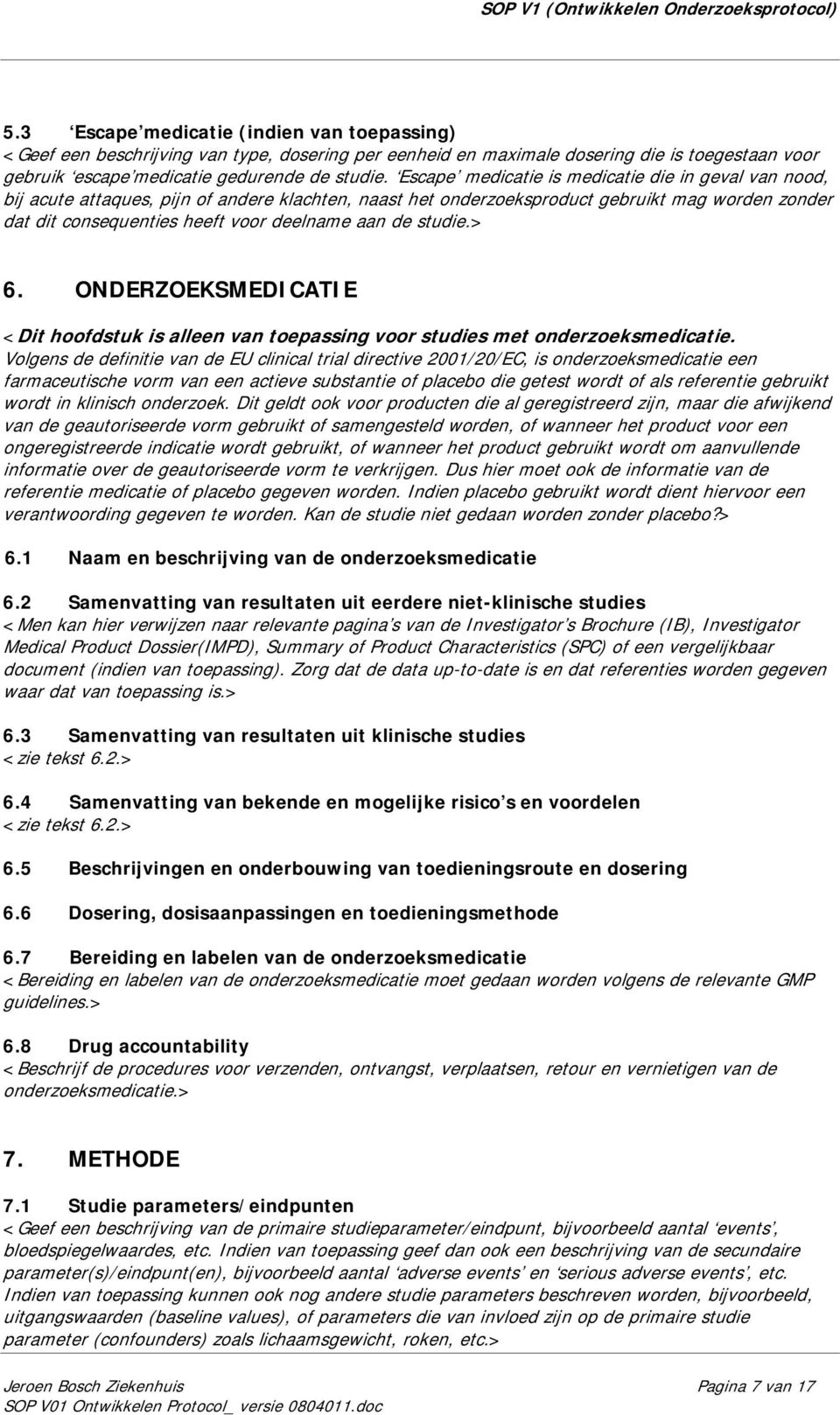 de studie.> 6. ONDERZOEKSMEDICATIE <Dit hoofdstuk is alleen van toepassing voor studies met onderzoeksmedicatie.