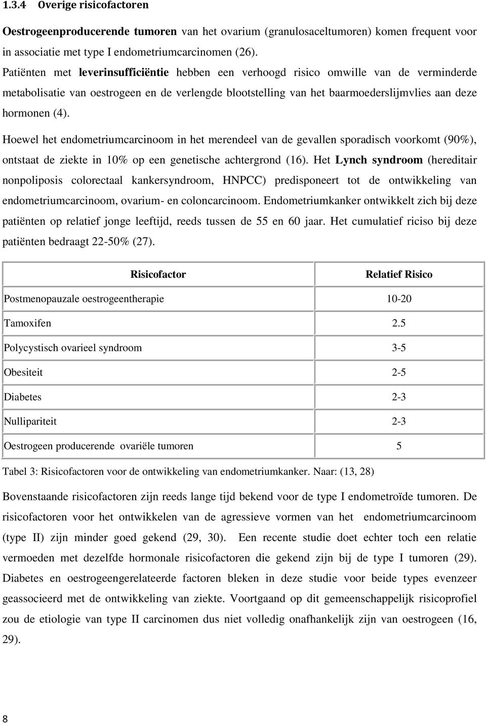 Hoewel het endometriumcarcinoom in het merendeel van de gevallen sporadisch voorkomt (90%), ontstaat de ziekte in 10% op een genetische achtergrond (16).