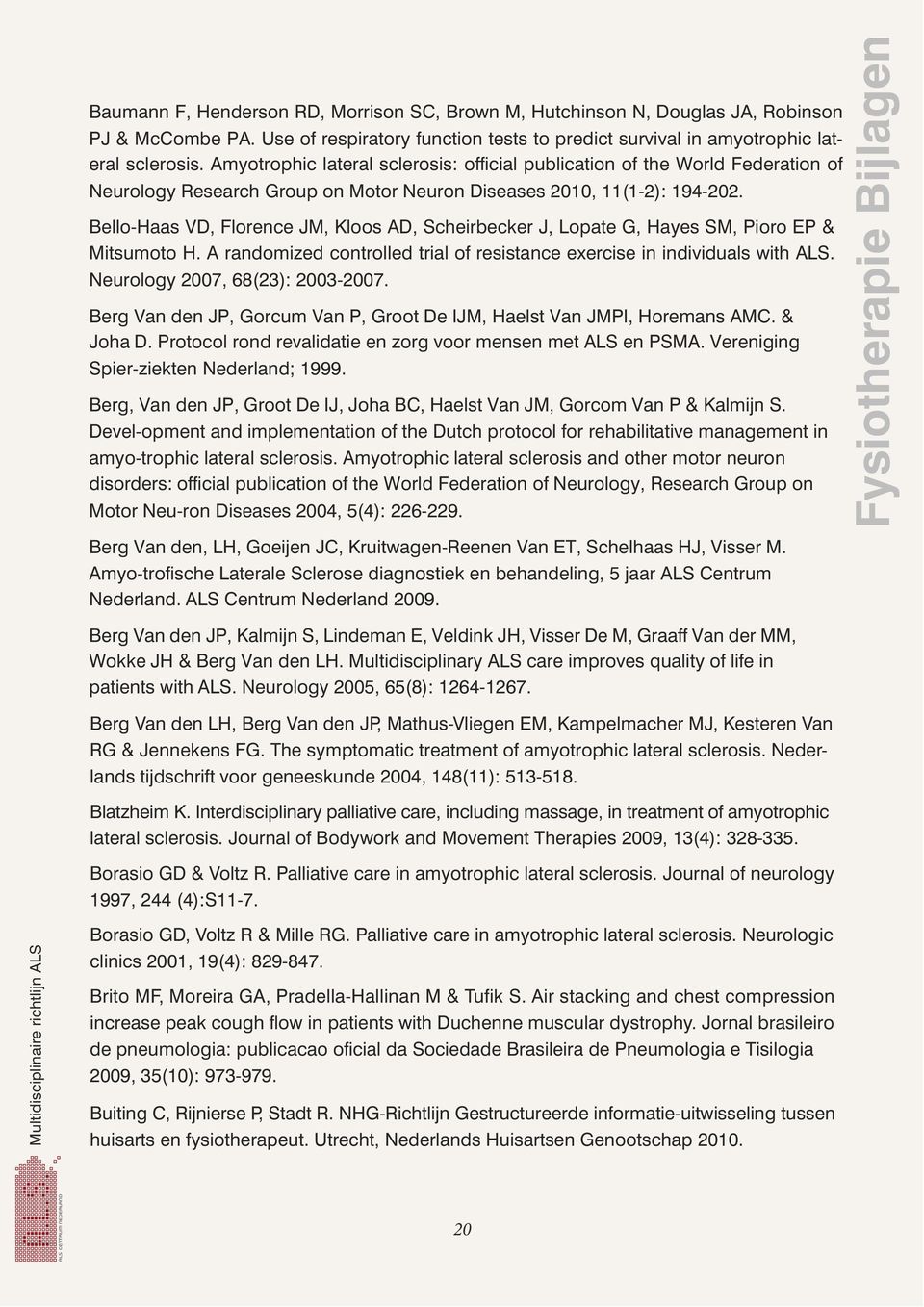 Bello-Haas VD, Florence JM, Kloos AD, Scheirbecker J, Lopate G, Hayes SM, Pioro EP & Mitsumoto H. A randomized controlled trial of resistance exercise in individuals with ALS.