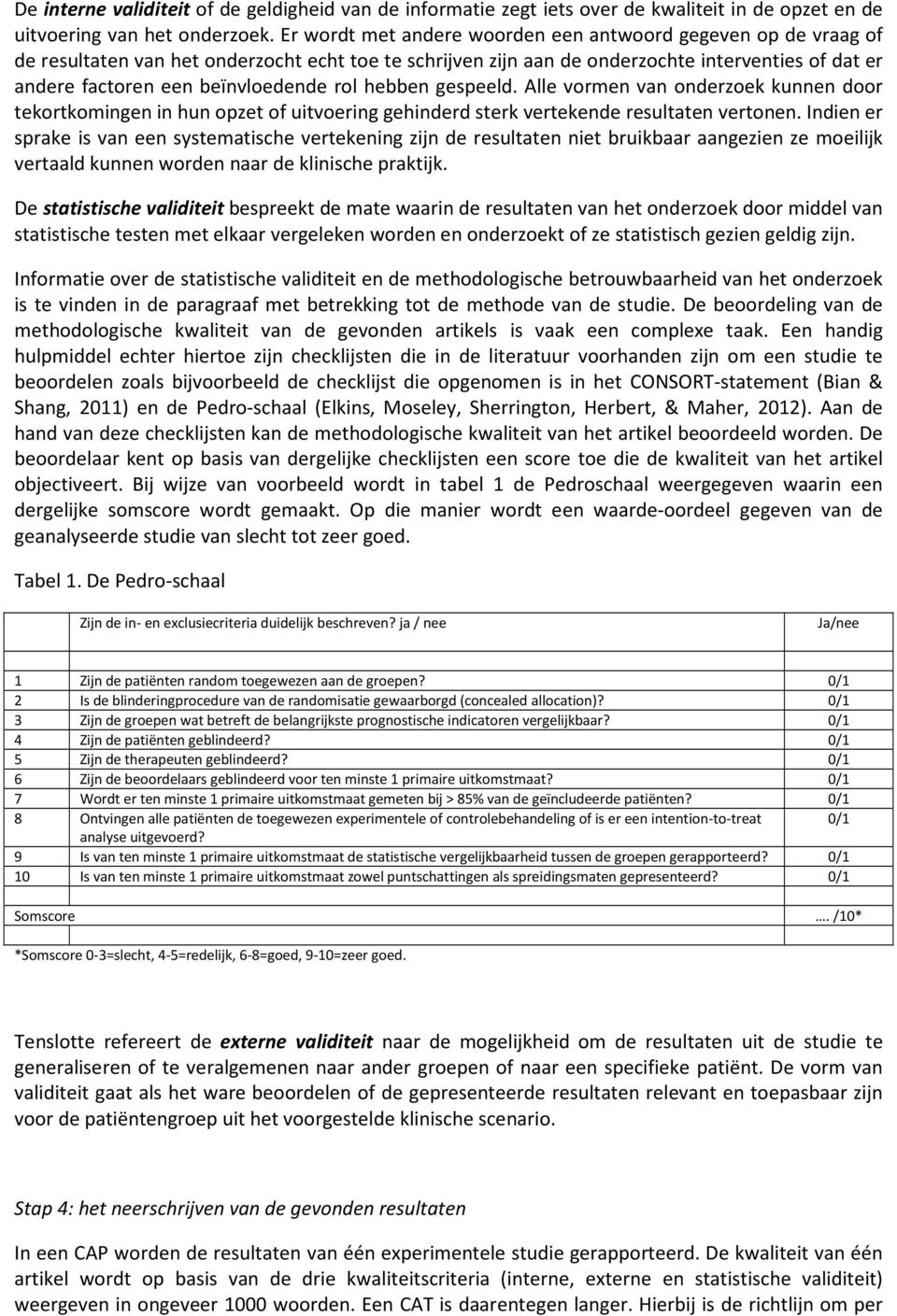 rol hebben gespeeld. Alle vormen van onderzoek kunnen door tekortkomingen in hun opzet of uitvoering gehinderd sterk vertekende resultaten vertonen.