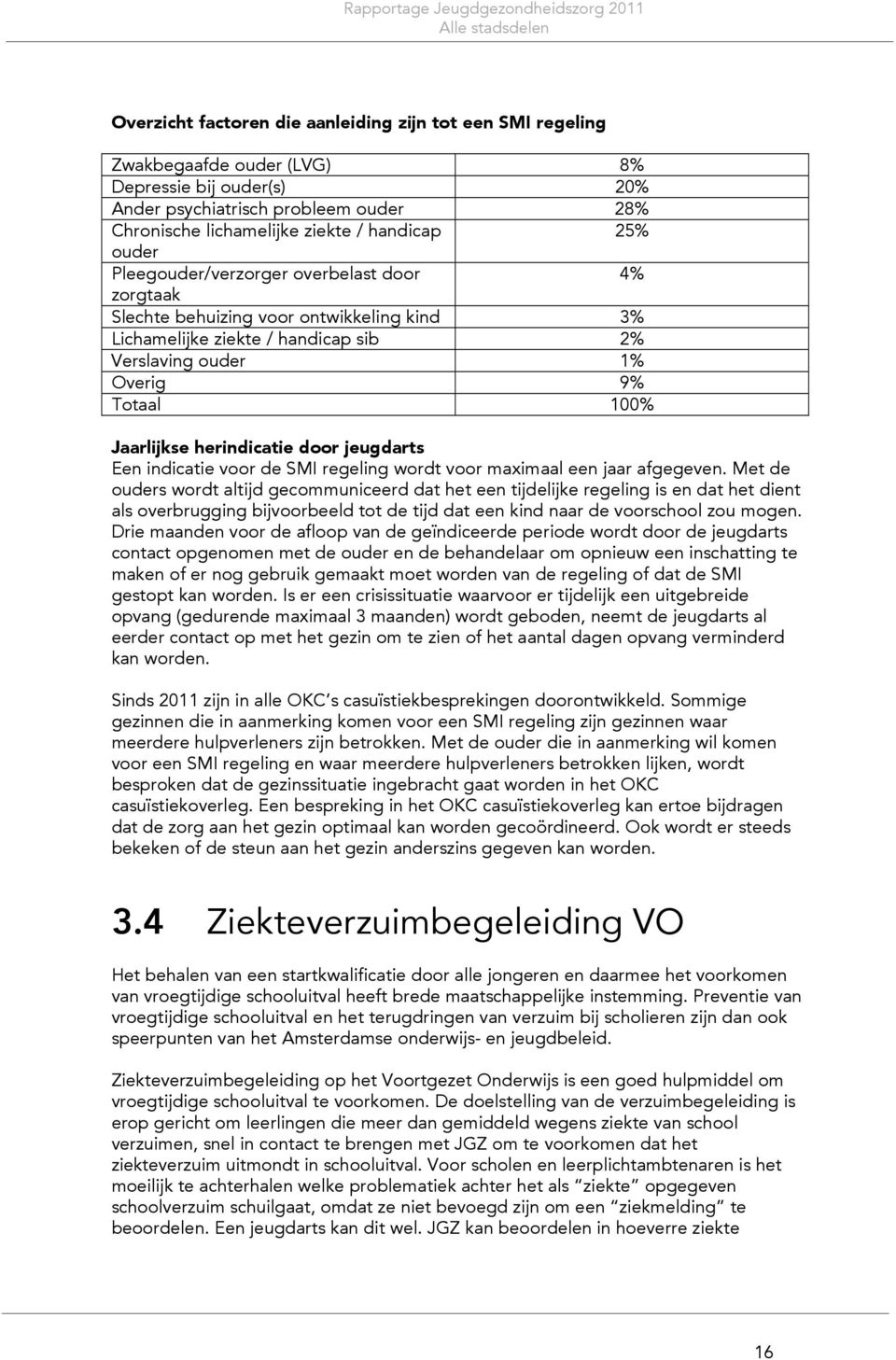 herindicatie door jeugdarts Een indicatie voor de SMI regeling wordt voor maximaal een jaar afgegeven.