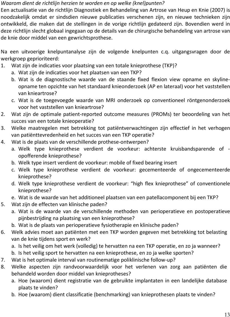 ontwikkeld, die maken dat de stellingen in de vorige richtlijn gedateerd zijn.