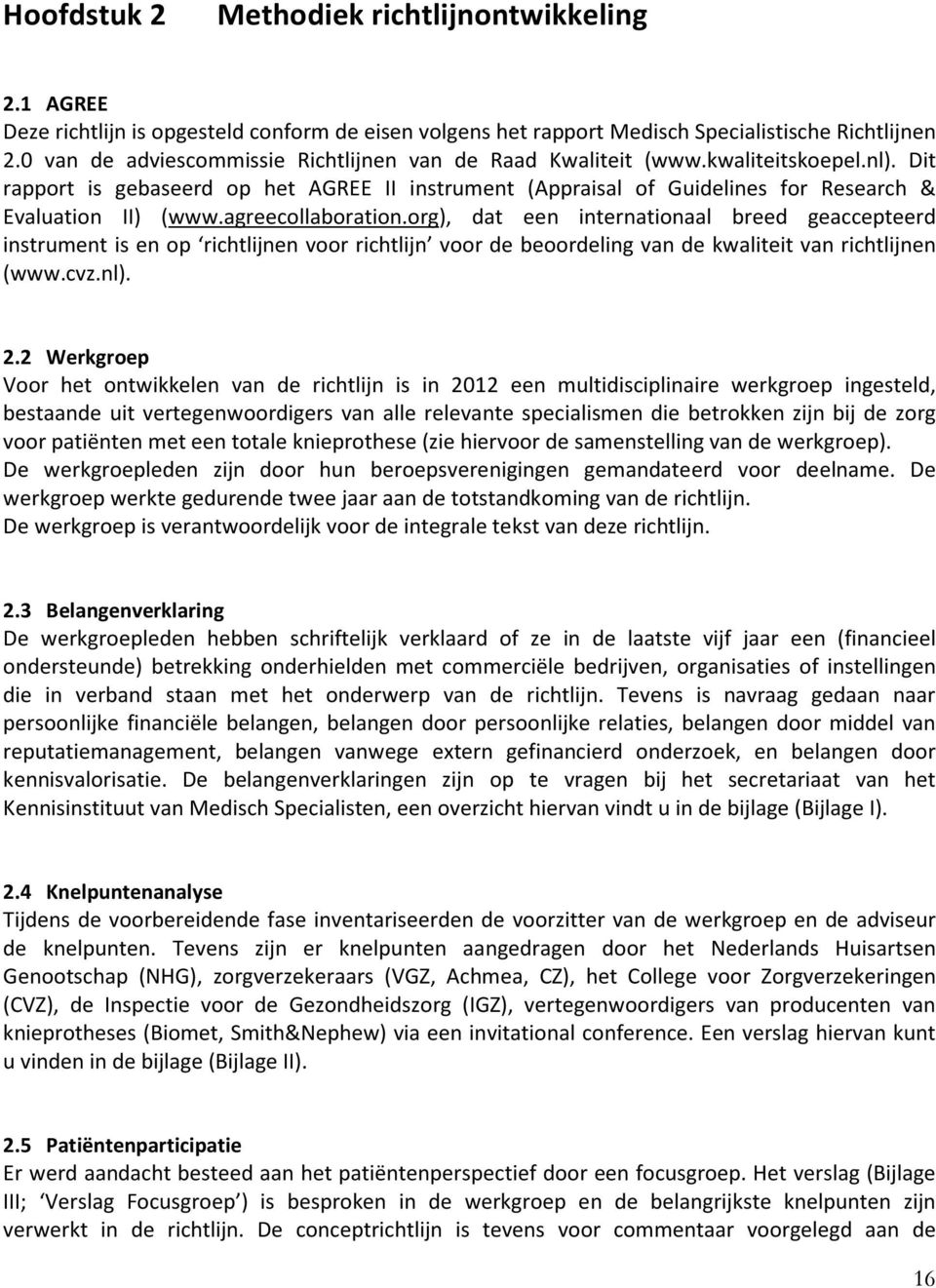 agreecollaboration.org), dat een internationaal breed geaccepteerd instrument is en op richtlijnen voor richtlijn voor de beoordeling van de kwaliteit van richtlijnen (www.cvz.nl). 2.