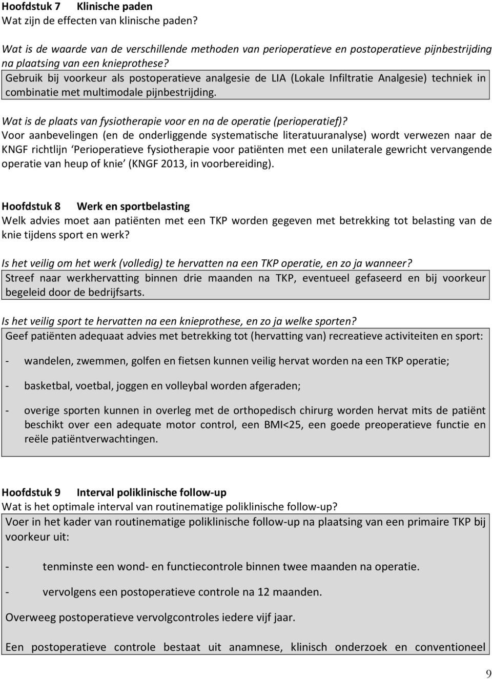 Gebruik bij voorkeur als postoperatieve analgesie de LIA (Lokale Infiltratie Analgesie) techniek in combinatie met multimodale pijnbestrijding.