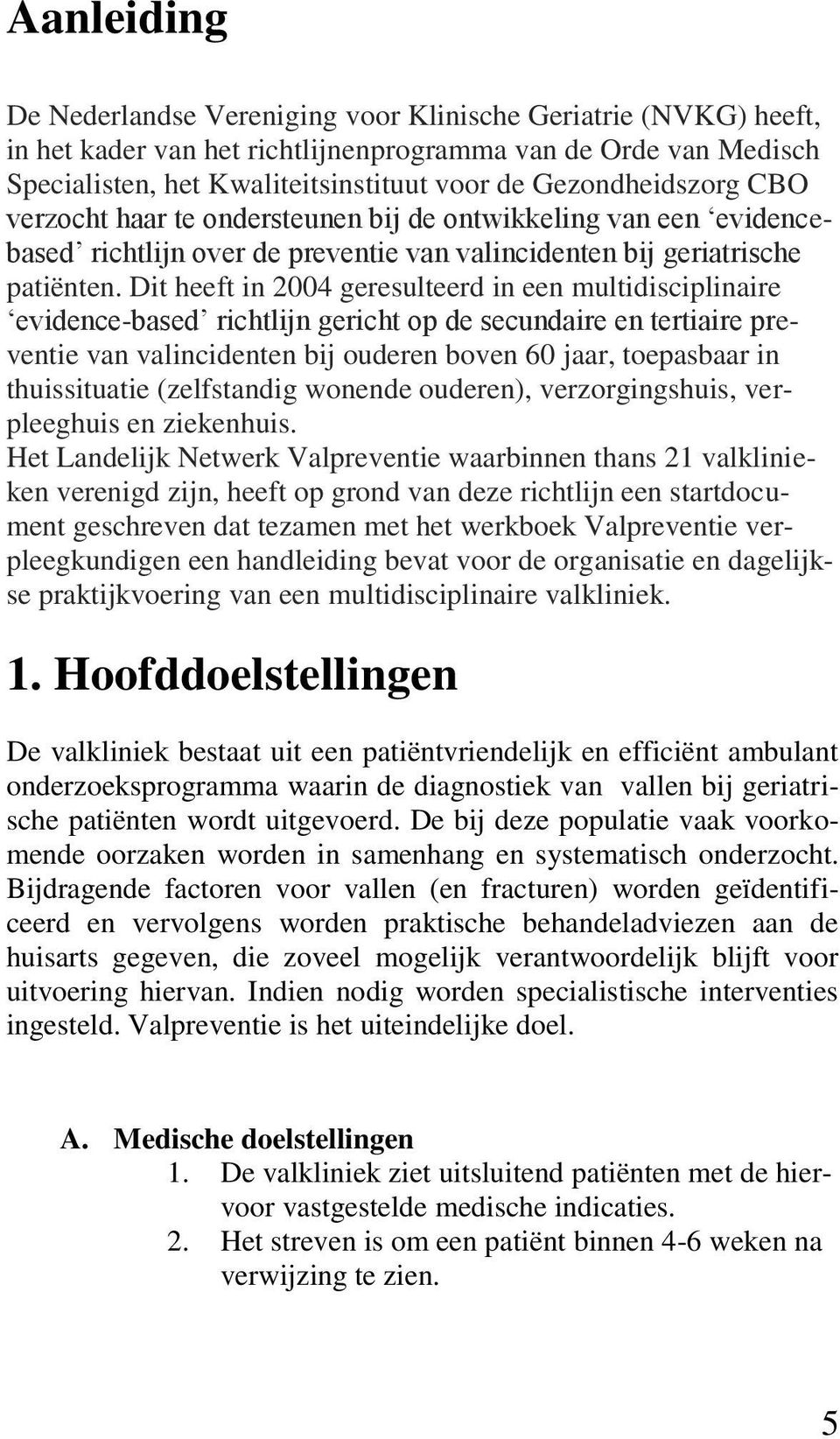 Dit heeft in 2004 geresulteerd in een multidisciplinaire evidence-based richtlijn gericht op de secundaire en tertiaire preventie van valincidenten bij ouderen boven 60 jaar, toepasbaar in