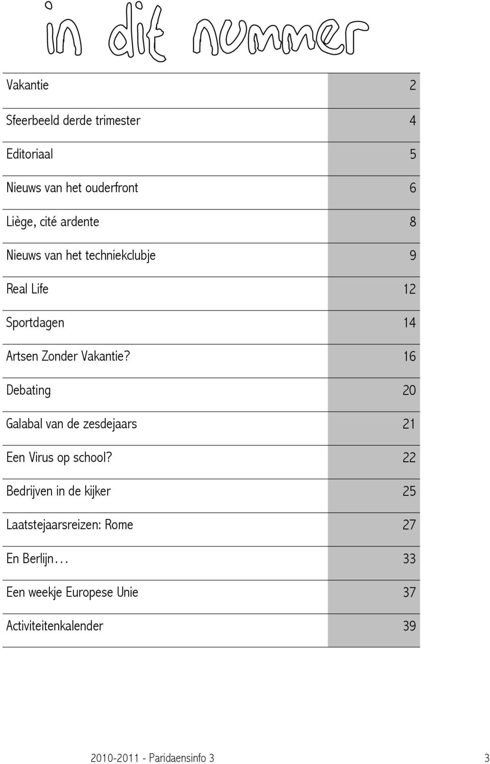 16 Debating 20 Galabal van de zesdejaars 21 Een Virus op school?