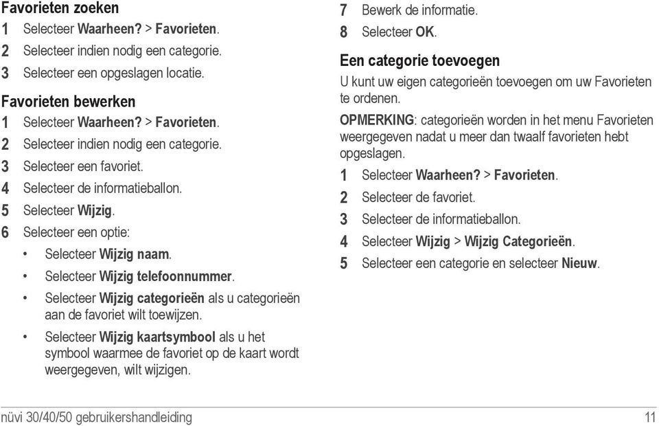 Selecteer Wijzig categorieën als u categorieën aan de favoriet wilt toewijzen. Selecteer Wijzig kaartsymbool als u het symbool waarmee de favoriet op de kaart wordt weergegeven, wilt wijzigen.