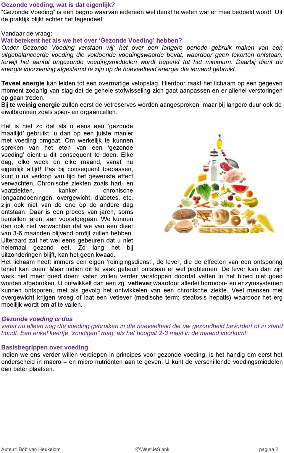 Onder Gezonde Voeding verstaan wij: het over een langere periode gebruik maken van een uitgebalanceerde voeding die voldoende voedingswaarde bevat, waardoor geen tekorten ontstaan, terwijl het aantal