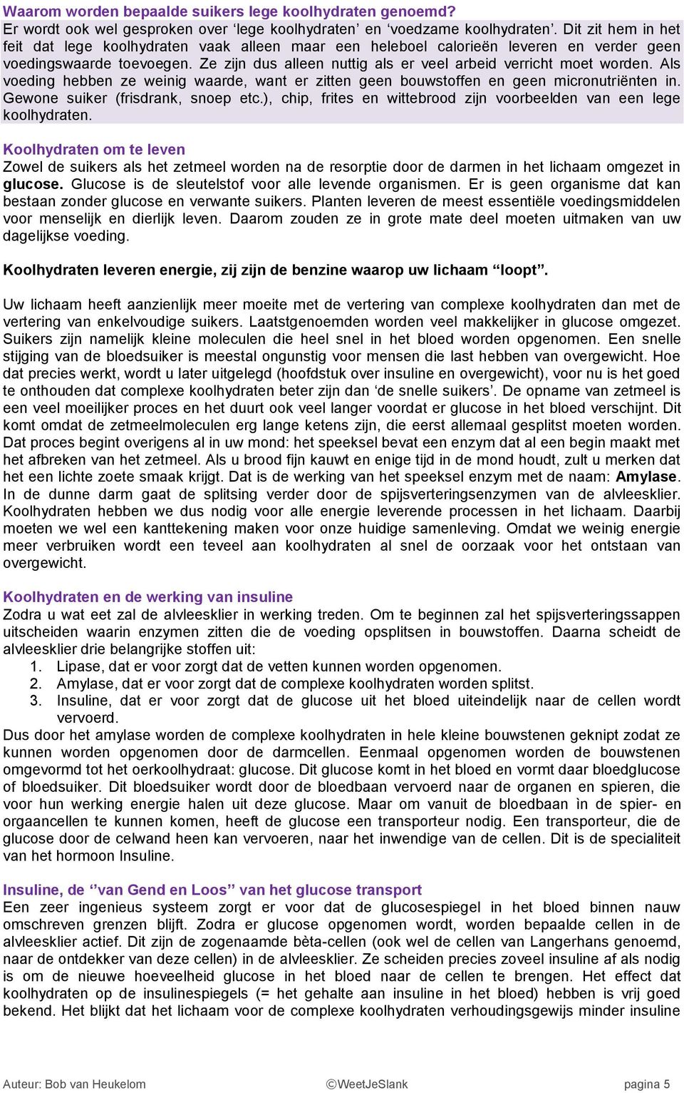 Ze zijn dus alleen nuttig als er veel arbeid verricht moet worden. Als voeding hebben ze weinig waarde, want er zitten geen bouwstoffen en geen micronutriënten in. Gewone suiker (frisdrank, snoep etc.