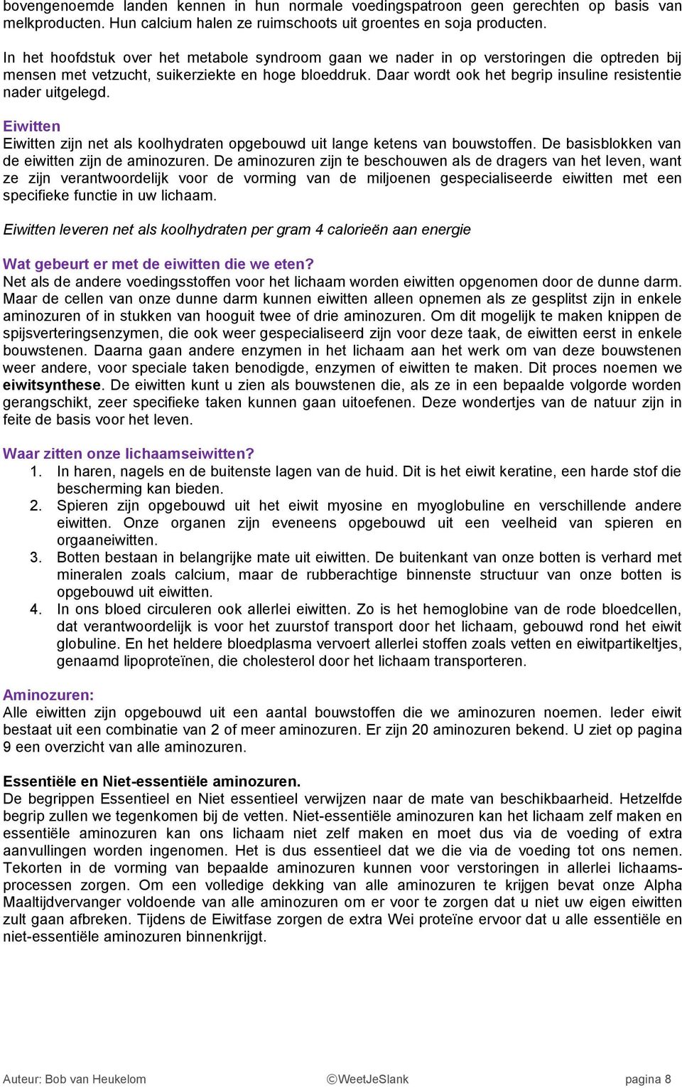 Daar wordt ook het begrip insuline resistentie nader uitgelegd. Eiwitten Eiwitten zijn net als koolhydraten opgebouwd uit lange ketens van bouwstoffen.