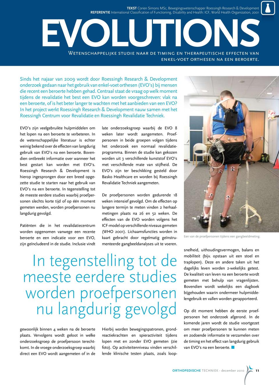 Sinds het najaar van 2009 wordt door Roessingh Research & Development onderzoek gedaan naar het gebruik van enkel-voet orthesen (EVO s) bij mensen die recent een beroerte hebben gehad.