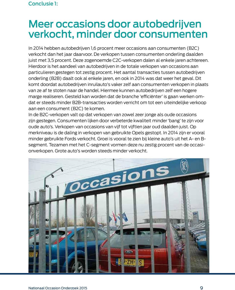 Hierdoor is het aandeel van autobedrijven in de totale verkopen van occasions aan particulieren gestegen tot zestig procent.