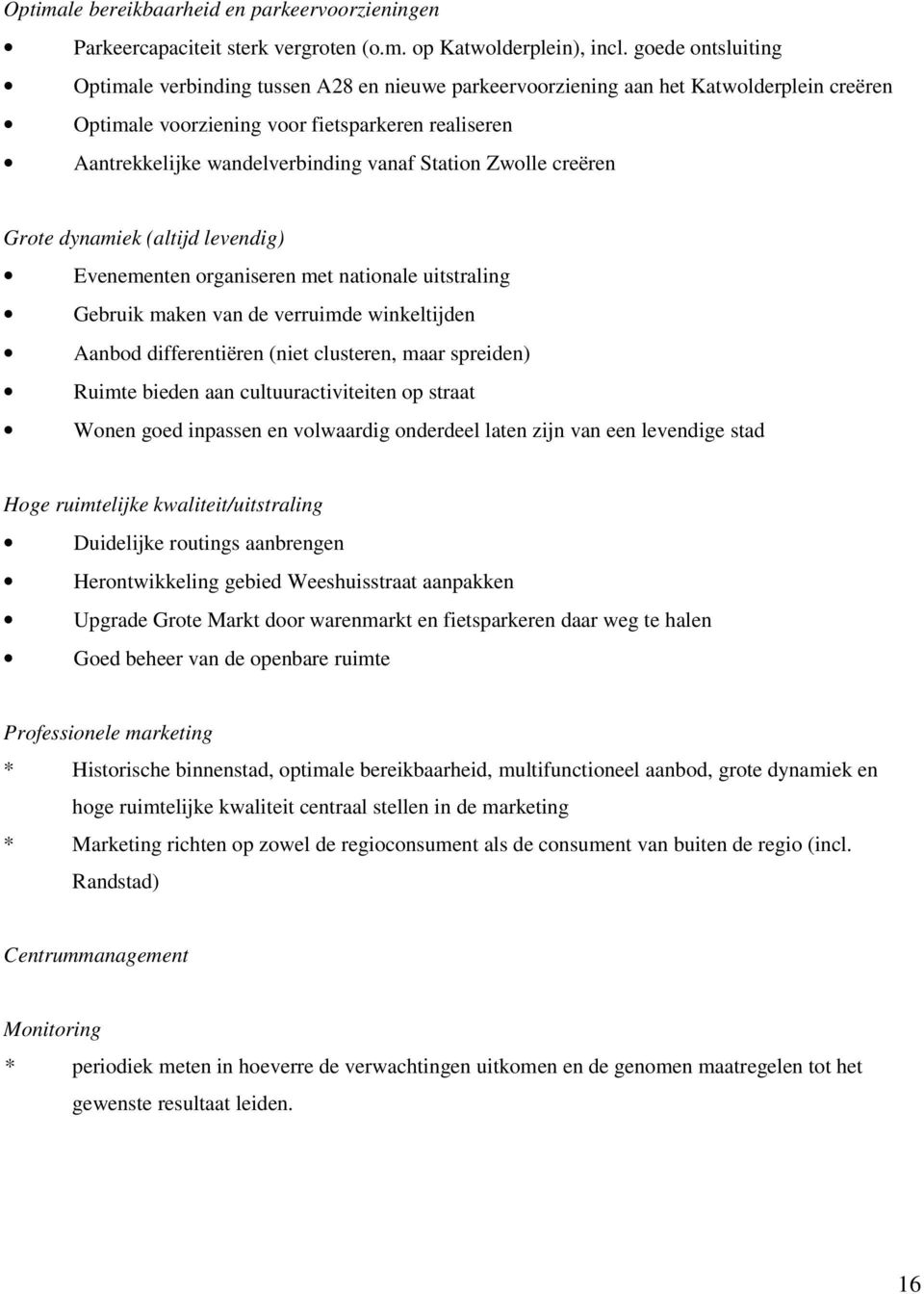 Station Zwolle creëren Grote dynamiek (altijd levendig) Evenementen organiseren met nationale uitstraling Gebruik maken van de verruimde winkeltijden Aanbod differentiëren (niet clusteren, maar