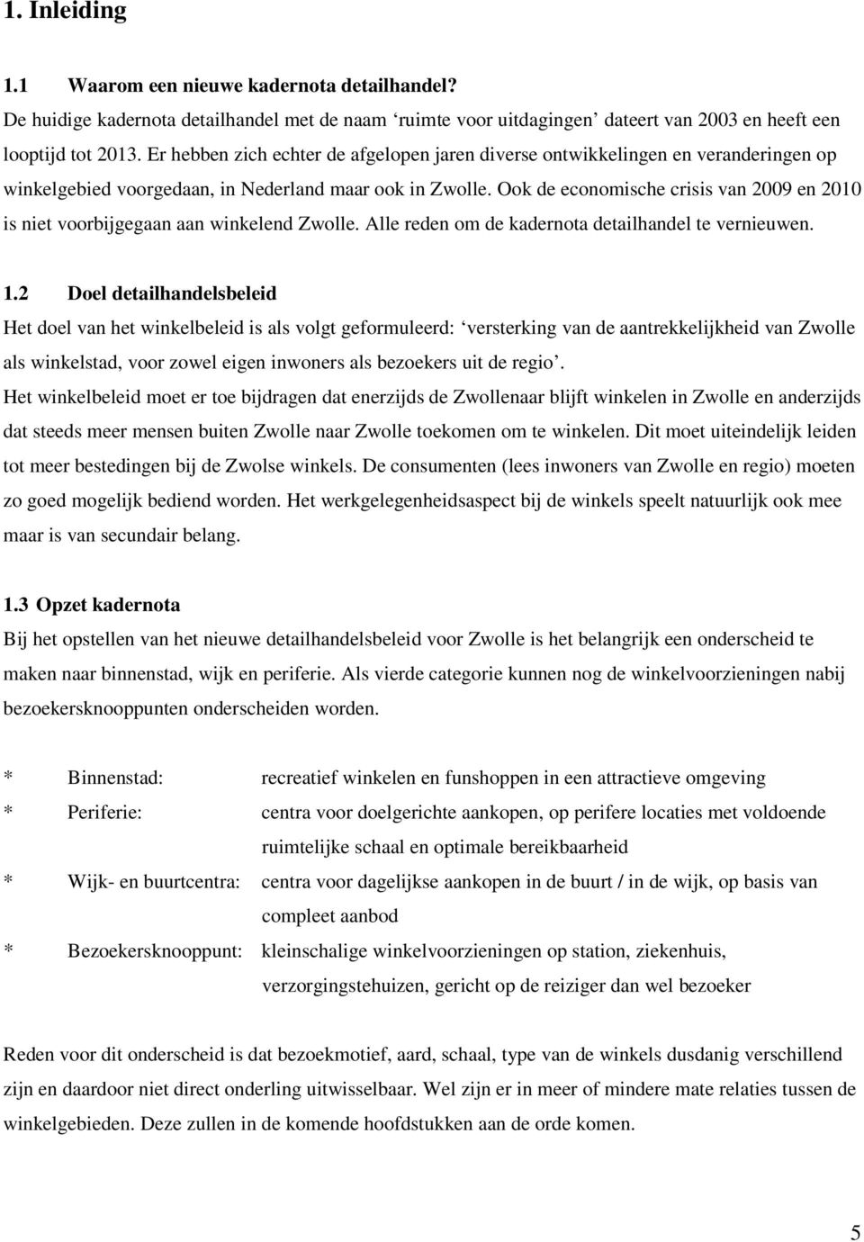 Ook de economische crisis van 2009 en 2010 is niet voorbijgegaan aan winkelend Zwolle. Alle reden om de kadernota detailhandel te vernieuwen. 1.