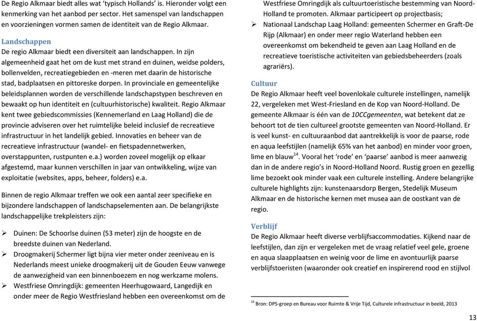 In zijn algemeenheid gaat het om de kust met strand en duinen, weidse polders, bollenvelden, recreatiegebieden en -meren met daarin de historische stad, badplaatsen en pittoreske dorpen.