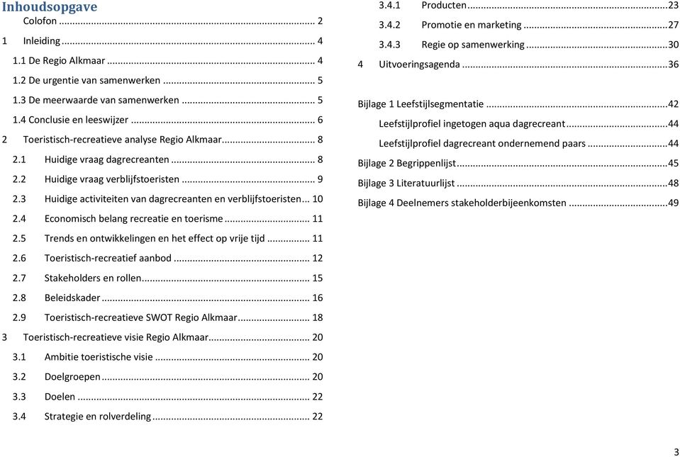 3 Huidige activiteiten van dagrecreanten en verblijfstoeristen... 10 2.4 Economisch belang recreatie en toerisme... 11 2.5 Trends en ontwikkelingen en het effect op vrije tijd... 11 2.6 Toeristisch-recreatief aanbod.