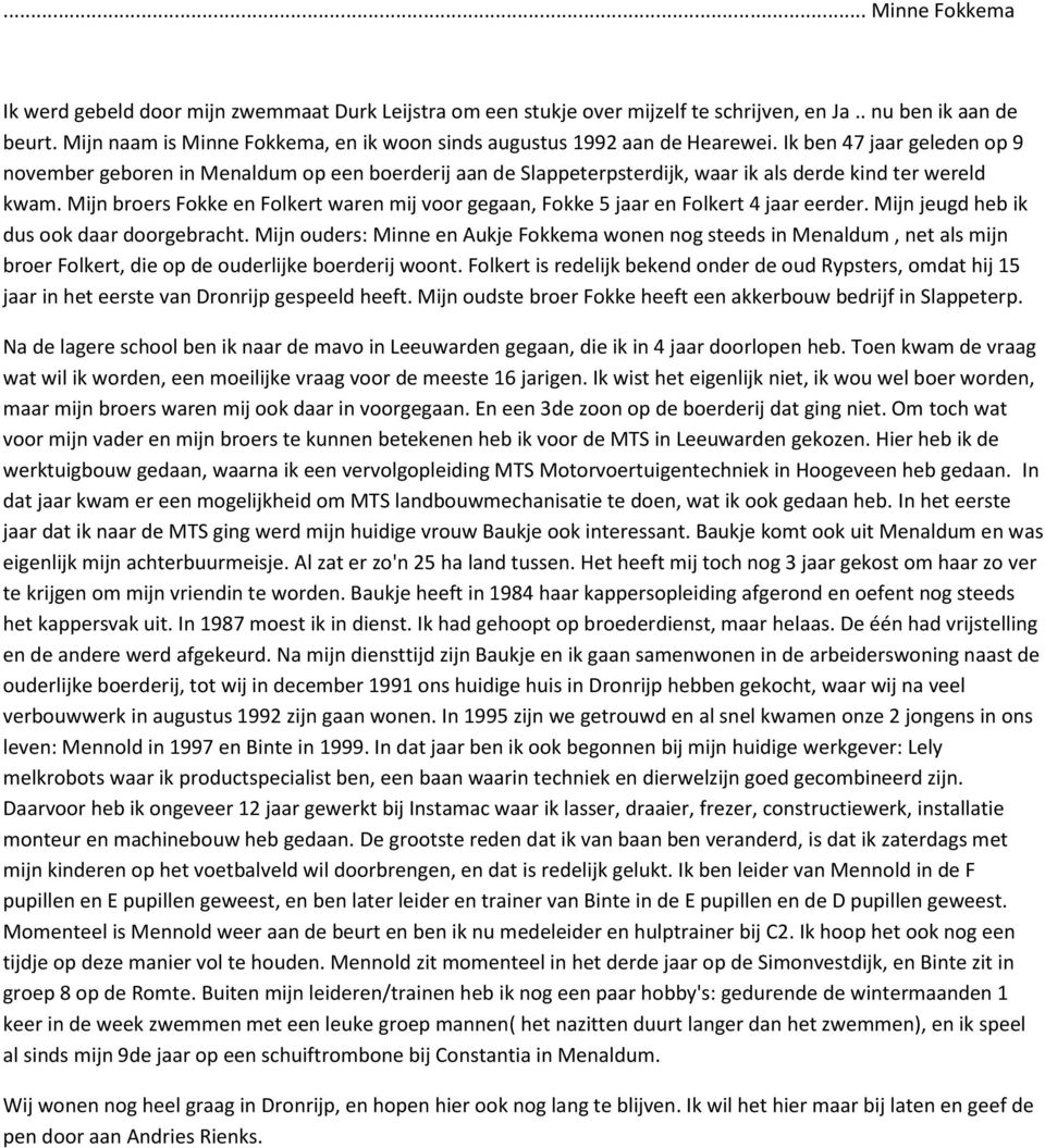 Ik ben 47 jaar geleden op 9 november geboren in Menaldum op een boerderij aan de Slappeterpsterdijk, waar ik als derde kind ter wereld kwam.