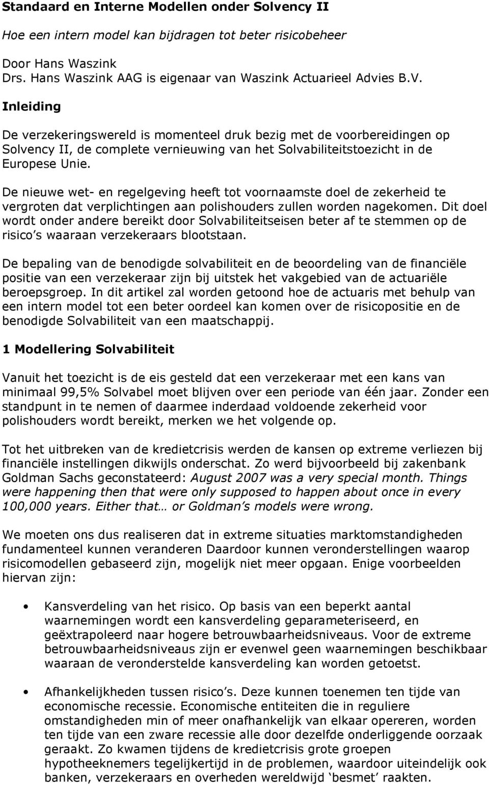 De nieuwe wet- en regelgeving heeft tot voornaamste doel de zekerheid te vergroten dat verplichtingen aan polishouders zullen worden nagekomen.