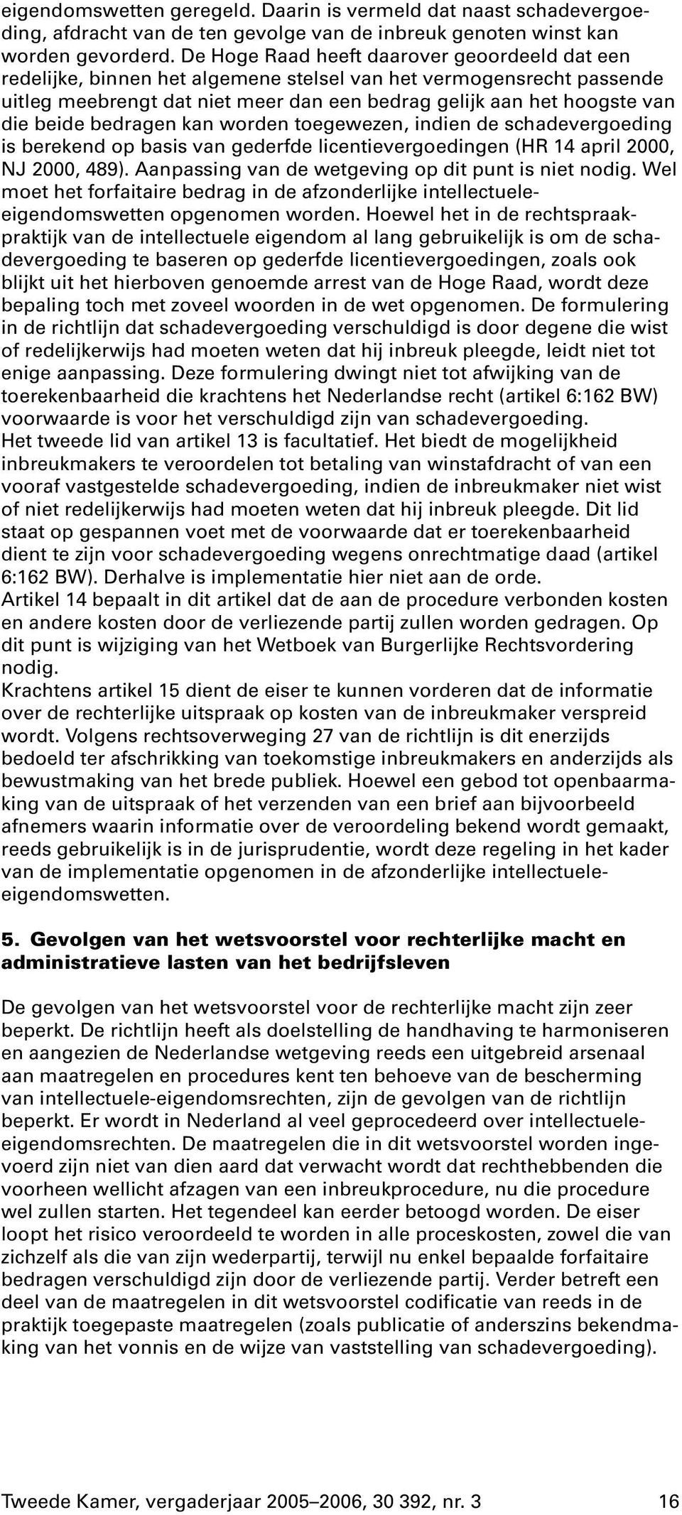 beide bedragen kan worden toegewezen, indien de schadevergoeding is berekend op basis van gederfde licentievergoedingen (HR 14 april 2000, NJ 2000, 489).