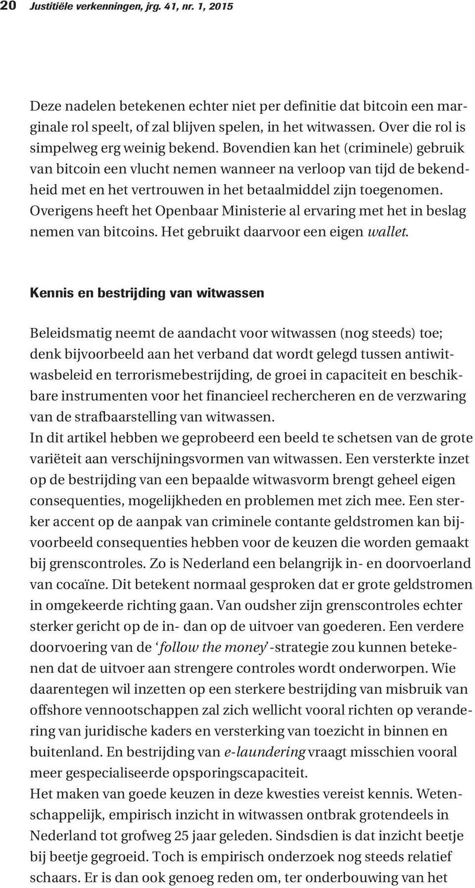 Bovendien kan het (criminele) gebruik van bitcoin een vlucht nemen wanneer na verloop van tijd de bekendheid met en het vertrouwen in het betaalmiddel zijn toegenomen.