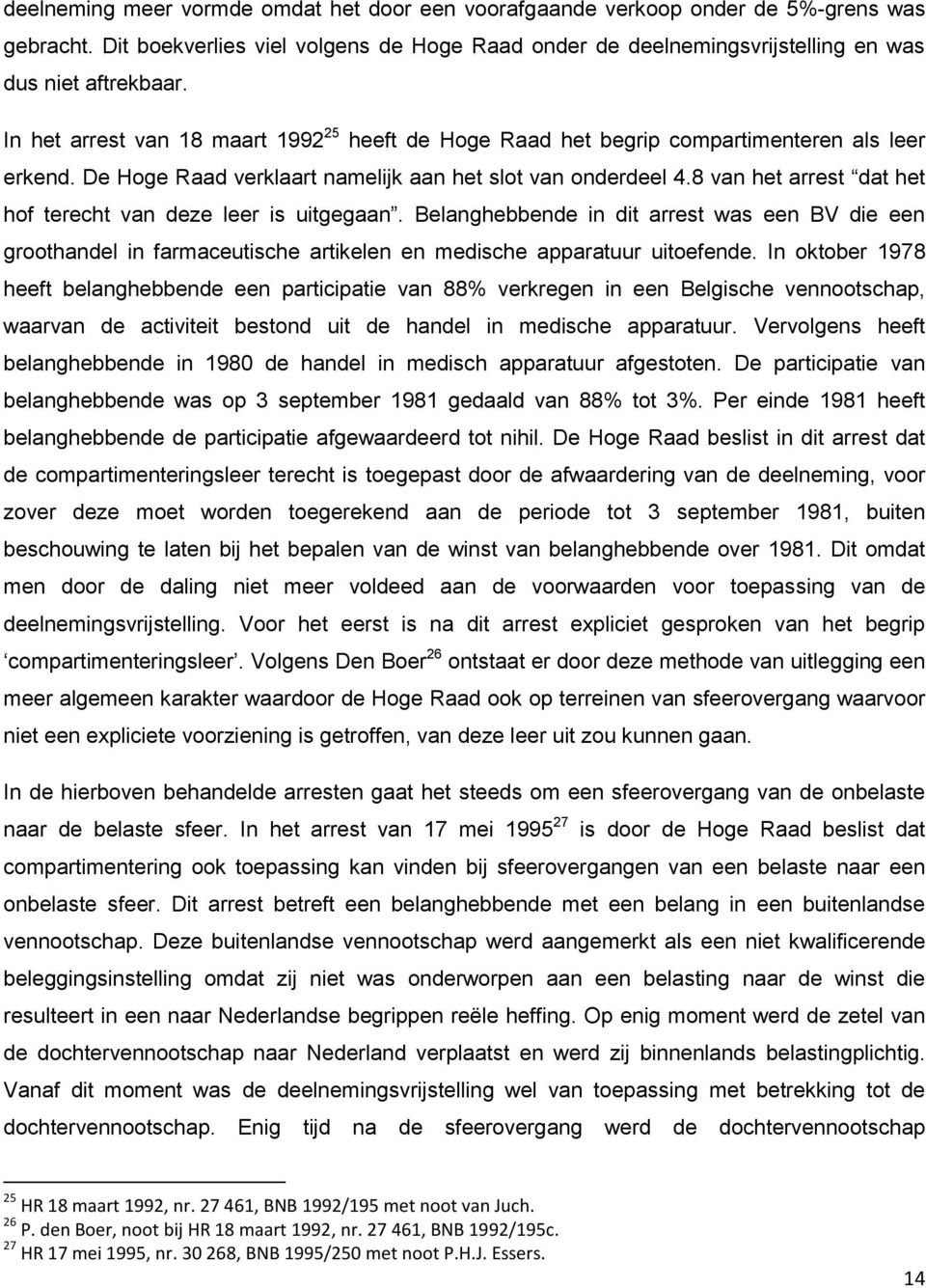 8 van het arrest dat het hof terecht van deze leer is uitgegaan. Belanghebbende in dit arrest was een BV die een groothandel in farmaceutische artikelen en medische apparatuur uitoefende.