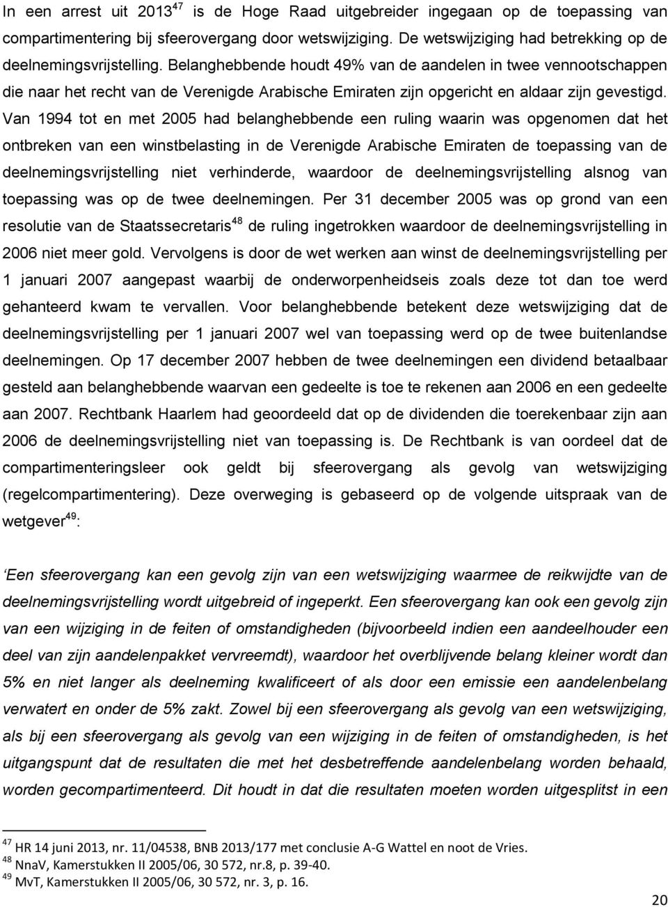 Belanghebbende houdt 49% van de aandelen in twee vennootschappen die naar het recht van de Verenigde Arabische Emiraten zijn opgericht en aldaar zijn gevestigd.