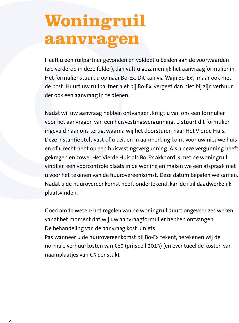 Nadat wij uw aanvraag hebben ontvangen, krijgt u van ons een formulier voor het aanvragen van een huisvestingsvergunning.