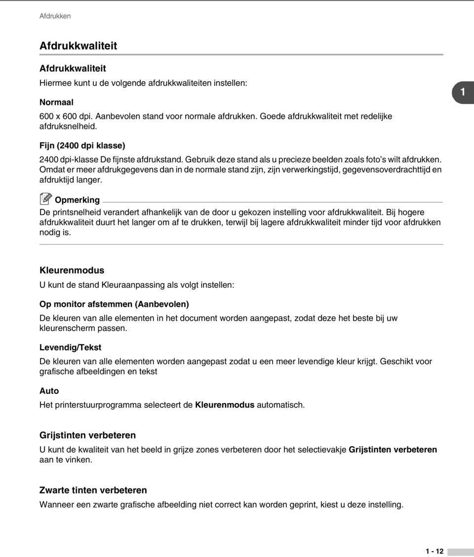 Omdat er meer afdrukgegevens dan in de normale stand zijn, zijn verwerkingstijd, gegevensoverdrachttijd en afdruktijd langer.