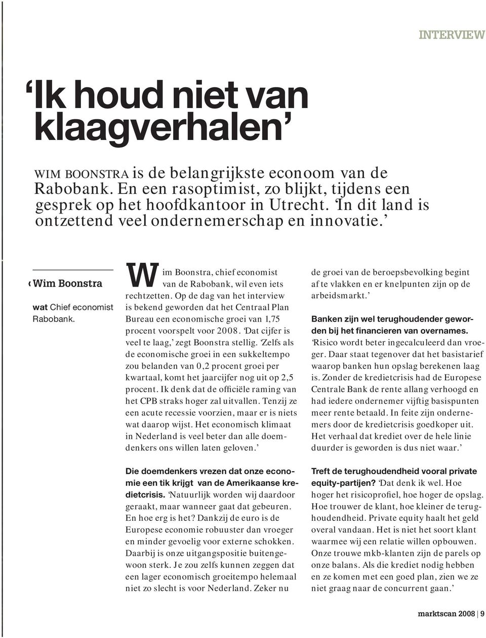 Op de dag van het interview is bekend geworden dat het Centraal Plan Bureau een economische groei van 1,75 procent voorspelt voor 2008. Dat cijfer is veel te laag, zegt Boonstra stellig.