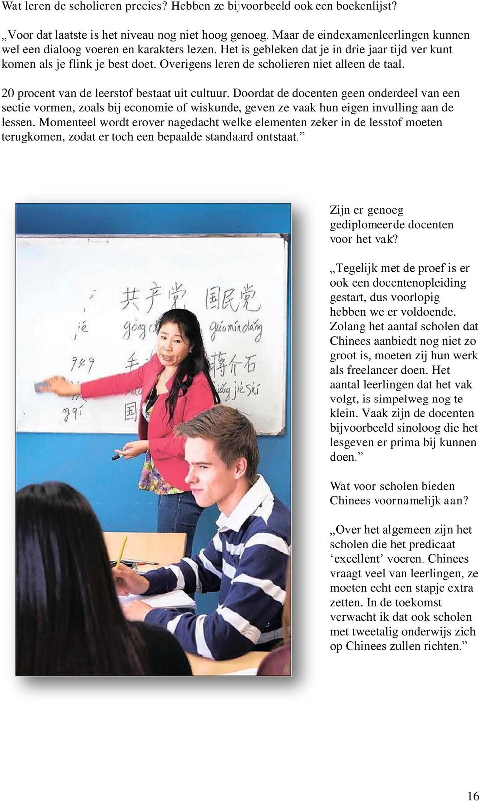 Overigens leren de scholieren niet alleen de taal. 20 procent van de leerstof bestaat uit cultuur.